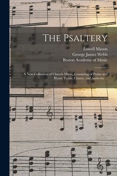 portada The Psaltery: a New Collection of Church Music, Consisting of Psalm and Hymn Tunes, Chants, and Anthems ... (en Inglés)