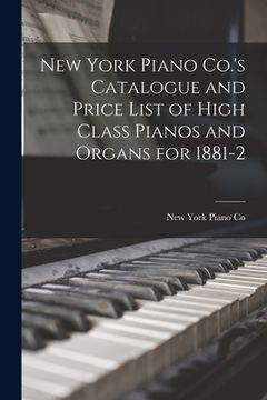 portada New York Piano Co.'s Catalogue and Price List of High Class Pianos and Organs for 1881-2 [microform] (in English)