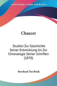 portada Chaucer: Studien Zur Geschichte Seiner Entwicklung Un Zur Chronologie Seiner Schriften (1870) (en Alemán)
