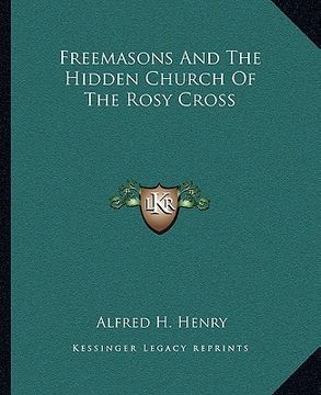portada freemasons and the hidden church of the rosy cross (en Inglés)