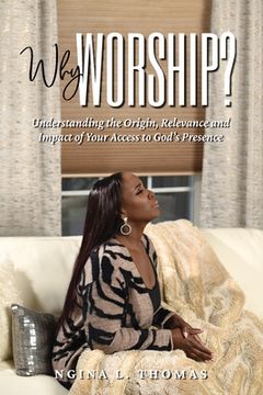 portada Why Worship?: Understanding the Origin, Relevance and Impact of Your Access to God's Presence (en Inglés)