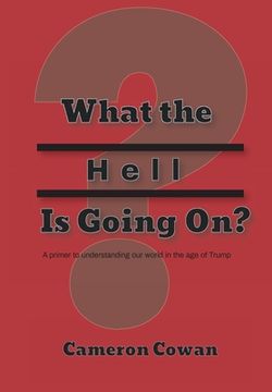 portada What the Hell is Going On?: A primer to understanding our world in the age of Trump (en Inglés)