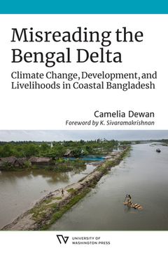 portada Misreading the Bengal Delta: Climate Change, Development, and Livelihoods in Coastal​ Bangladesh