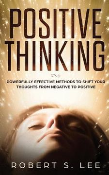 portada Positive Thinking: Powerfully Effective Methods to Shift Your Thoughts From Negative to Positive (en Inglés)