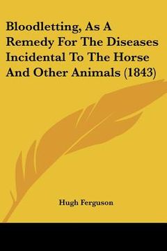 portada bloodletting, as a remedy for the diseases incidental to the horse and other animals (1843) (en Inglés)