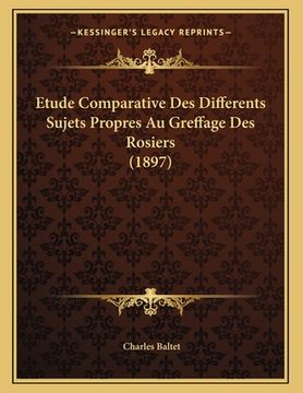 portada Etude Comparative Des Differents Sujets Propres Au Greffage Des Rosiers (1897) (en Francés)