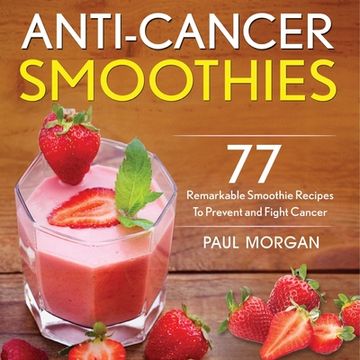 portada Anti-Cancer Smoothies: 77 Remarkable Smoothie Recipes to Prevent and Fight Cancer (en Inglés)