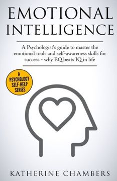 portada Emotional Intelligence: A Psychologist’s Guide to Master the Emotional Tools and Self-Awareness Skills For Success – Why EQ Beats IQ in Life (Psychology Self-Help) (Volume 1)