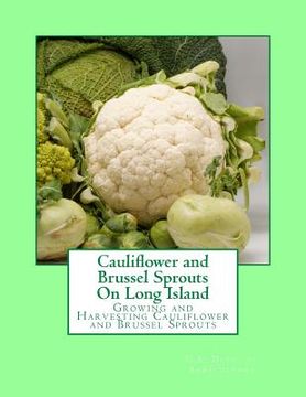 portada Cauliflower and Brussel Sprouts On Long Island: Growing and Harvesting Cauliflower and Brussel Sprouts