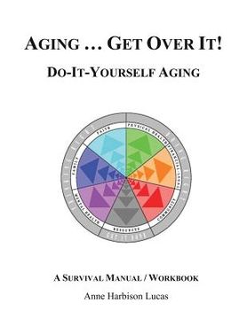 portada Aging...Get Over It!: Do-It-Yourself-Aging/A Survival Manual (en Inglés)