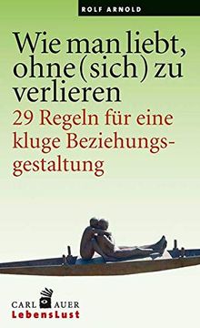 portada Wie man Liebt, Ohne (Sich) zu Verlieren: 29 Regeln für Eine Kluge Beziehungsgestaltung. (Carl-Auer Lebenslust) (en Alemán)