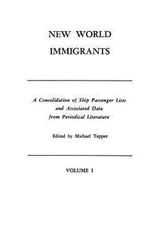 portada new world immigrants. a consolidation of ship passenger lists and associated data from periodical literature. in two volumes. volume i (en Inglés)