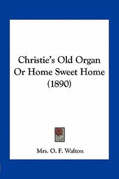 portada christie's old organ or home sweet home (1890) (en Inglés)