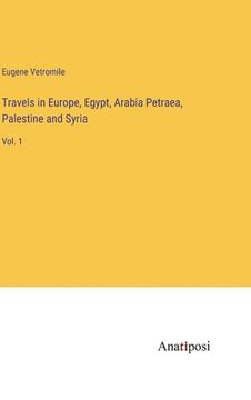 portada Travels in Europe, Egypt, Arabia Petraea, Palestine and Syria: Vol. 1 (en Inglés)