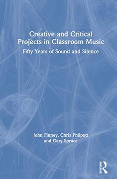 portada Creative and Critical Projects in Classroom Music: Fifty Years of Sound and Silence (en Inglés)