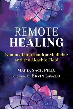 Remote Healing: Nonlocal Information Medicine and the Akashic Field (en Inglés)