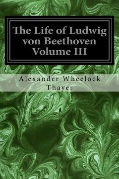 portada The Life of Ludwig von Beethoven Volume III (en Inglés)