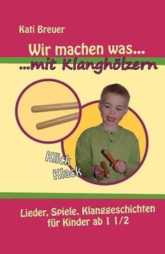 portada Wir machen was mit Klanghölzern: Lieder, Spiele, Klanggeschichten für Kinder ab 1 1/2 Jahren