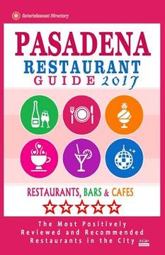portada Pasadena Restaurant Guide 2017: Best Rated Restaurants in Pasadena, California - 500 Restaurants, Bars and Cafés recommended for Visitors, 2017 (en Inglés)