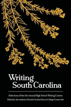 portada Writing South Carolina: Selections of the 5th High School Writing Contest (en Inglés)
