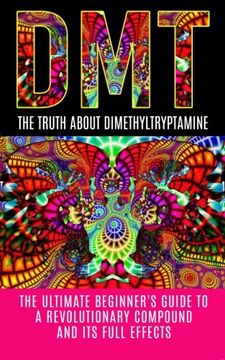 portada DMT: The Truth About Dimethyltryptamine: The Ultimate Beginner's Guide To A Revolutionary Compound And Its Full Effects (DMT, Psychedelics, Ayahuasca)