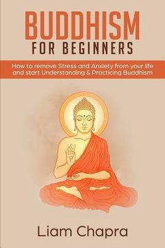 portada Buddhism for Beginners: How to Remove Stress and Anxiety from Your Life and Start Understanding & Practicing Buddhism (in English)