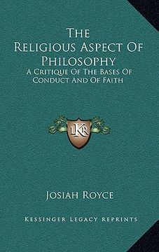 portada the religious aspect of philosophy: a critique of the bases of conduct and of faith (in English)