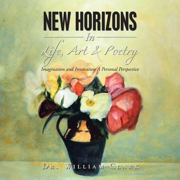 portada New Horizons in Life, Art & Poetry: Imagination and Innovation a Personal Perspective (en Inglés)