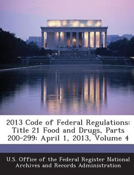 portada 2013 Code of Federal Regulations: Title 21 Food and Drugs, Parts 200-299: April 1, 2013, Volume 4