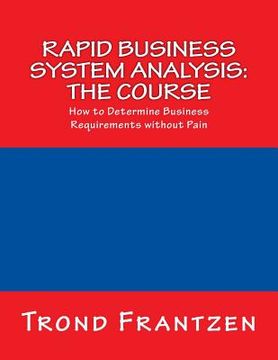 portada Rapid Business System Analysis: The Course: How to Determine Business Requirements without Pain (en Inglés)