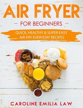 portada Air Fryer For Beginners: Quick, Healthy & Super Easy Air Fry Everyday Recipes (en Inglés)