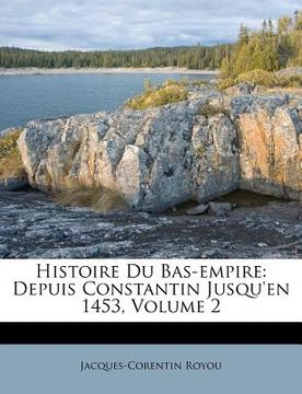 portada Histoire Du Bas-empire: Depuis Constantin Jusqu'en 1453, Volume 2 (en Francés)