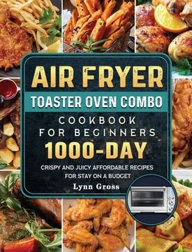 portada Air Fryer Toaster Oven Combo Cookbook for Beginners: 1000-Days Crispy and Juicy Affordable Recipes for Stay on a Budget