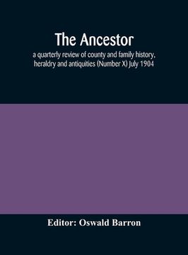 portada The Ancestor; a quarterly review of county and family history, heraldry and antiquities (Number X) July 1904 (in English)