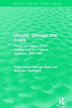 portada Unions, Change and Crisis: French and Italian Union Strategy and the Political Economy, 1945-1980