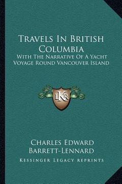 portada travels in british columbia: with the narrative of a yacht voyage round vancouver island (en Inglés)
