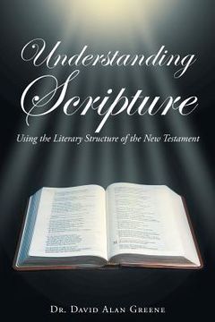 portada Understanding Scripture: Using the Literary Structure of the New Testament (en Inglés)