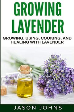 portada Growing Lavender - Growing, Using, Cooking and Healing With Lavender: The Complete Guide to Lavender: 45 (Inspiring Gardening Ideas) (en Inglés)