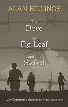portada The Dove, the fig Leaf and the Sword: Why Christianity Changes its Mind About war (in English)