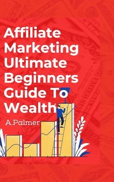 portada Affiliate Marketing Ultimate Beginners Guide To Wealth (en Inglés)