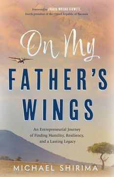 portada On My Father's Wings: An Entrepreneurial Journey of Finding Humility, Resiliency, and a Lasting Legacy (in English)