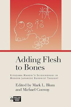 portada Adding Flesh to Bones: Kiyozawa Manshi’S Seishinshugi in Modern Japanese Buddhist Thought (Pure Land Buddhist Studies) (in English)