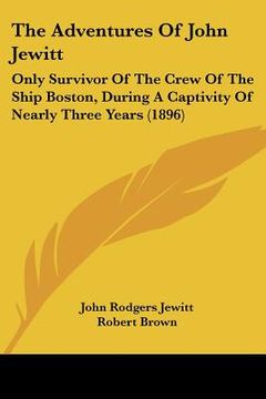portada the adventures of john jewitt: only survivor of the crew of the ship boston, during a captivity of nearly three years (1896)