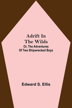 portada Adrift in the Wilds; Or, The Adventures of Two Shipwrecked Boys (in English)