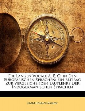 portada Die Langen Vocale A, E, O, in Den Europaeischen Sprachen: Ein Beitrag Zur Vergleichenden Lautlehre Der Indogermanischen Sprachen (en Alemán)