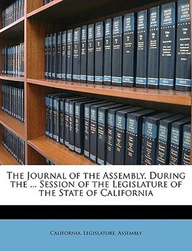 portada the journal of the assembly, during the ... session of the legislature of the state of california (en Inglés)