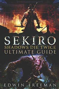 portada Sekiro: Shadows die Twice Ultimate Game Guide: Important Tips, Combat, Walkthrough for Each Zone, Boss Battles and Guides, all Endings, Secret Locations and More (en Inglés)