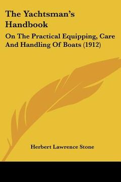 portada the yachtsman's handbook: on the practical equipping, care and handling of boats (1912) (en Inglés)