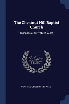 portada The Chestnut Hill Baptist Church: Glimpses of Sixty-three Years (en Inglés)