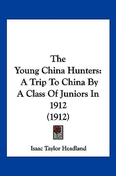 portada the young china hunters: a trip to china by a class of juniors in 1912 (1912) (en Inglés)